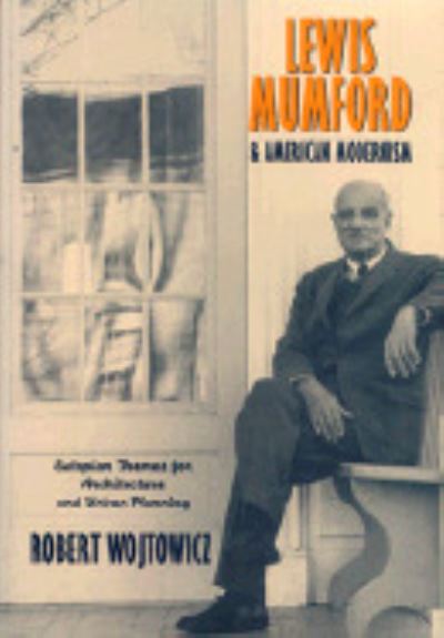 Cover for Wojtowicz, Robert (Old Dominion University, Virginia) · Lewis Mumford and American Modernism: Eutopian Theories for Architecture and Urban Planning (Hardcover Book) (1996)