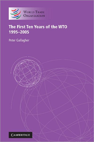 Cover for Gallagher, Peter (University of Adelaide) · The First Ten Years of the WTO: 1995-2005 (Hardcover Book) (2005)