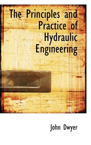 Cover for John Dwyer · The Principles and Practice of Hydraulic Engineering (Paperback Book) (2008)