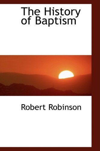 The History of Baptism - Robert Robinson - Bøker - BiblioLife - 9780559821158 - 30. november 2008
