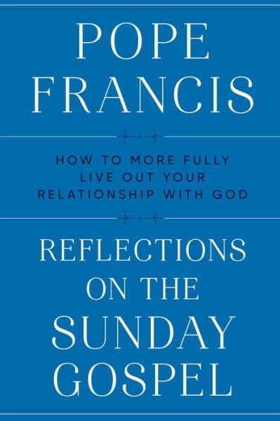 Reflections on the Sunday Gospel: How to More Fully Live Out Your Relationship with God - Pope Francis - Bøger - The Crown Publishing Group - 9780593238158 - 1. november 2022