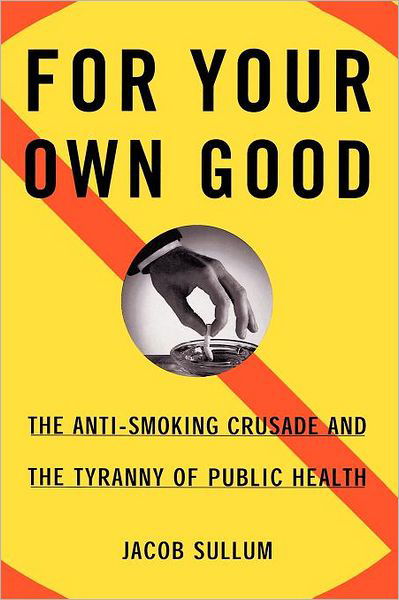 Cover for Jacob Sullum · For Your Own Good: the Anti-smoking Crusade and the Tyranny of Public Health (Paperback Book) (1998)