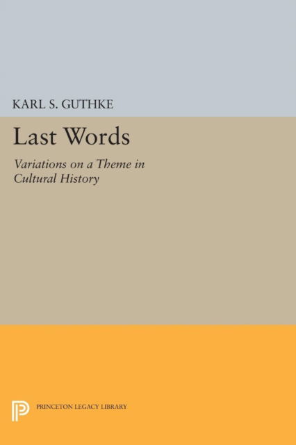 Cover for Karl S. Guthke · Last Words: Variations on a Theme in Cultural History - Princeton Legacy Library (Paperback Book) (2017)