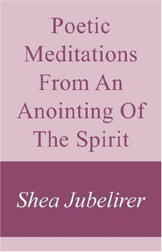 Poetic Meditations from an Anointing of the Spirit - Shea Jubelirer - Libros - Xlibris - 9780738855158 - 15 de mayo de 2001
