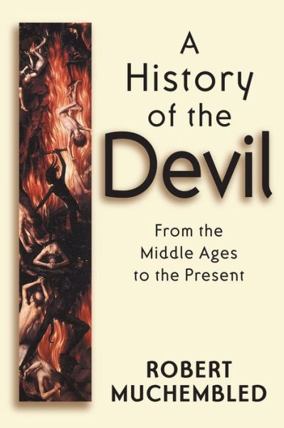 Cover for Muchembled, Robert (University of Paris) · A History of the Devil: From the Middle Ages to the Present (Hardcover Book) (2003)