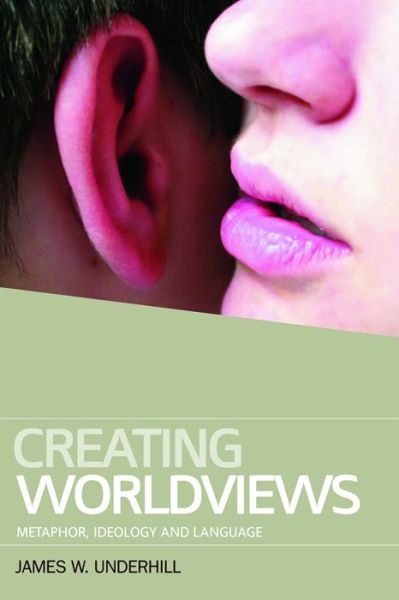 Cover for James W. Underhill · Creating Worldviews: Metaphor, Ideology and Language (Hardcover Book) (2011)