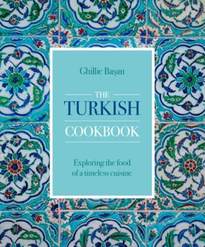 The Turkish Cookbook: Exploring the food of a timeless cuisine - Ghillie Basan - Livros - Anness Publishing - 9780754835158 - 18 de junho de 2021