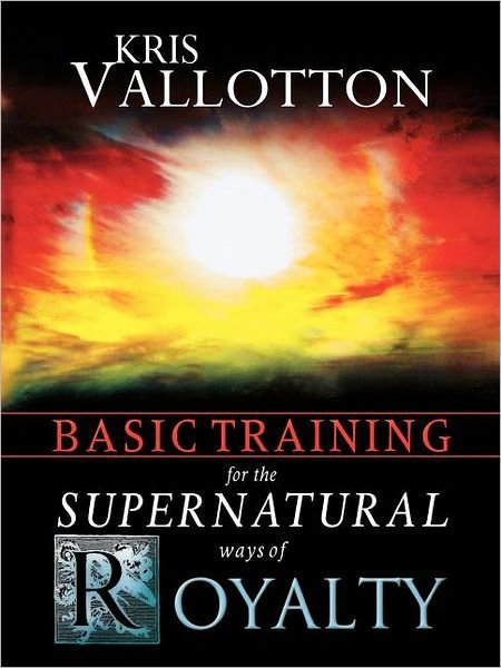 Cover for Kris Vallotton · Basic Training for the Supernatural Ways of Royalty (Paperback Book) (2008)