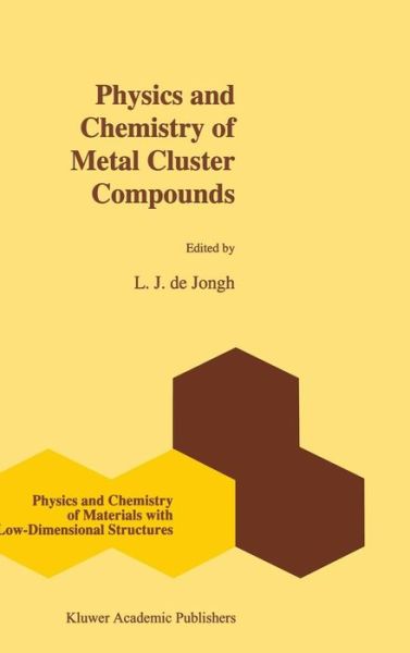 Physics and Chemistry of Metal Cluster Compounds: Model Systems for Small Metal Particles - Physics and Chemistry of Materials with Low-Dimensional Structures - L J De Jongh - Books - Springer - 9780792327158 - October 31, 1994