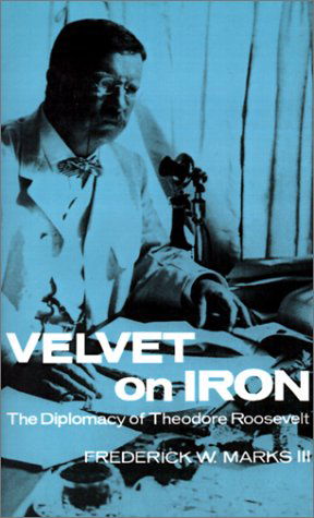 Cover for Frederick W. Marks · Velvet on Iron: The Diplomacy of Theodore Roosevelt (Paperback Book) [First Thus edition] (1982)