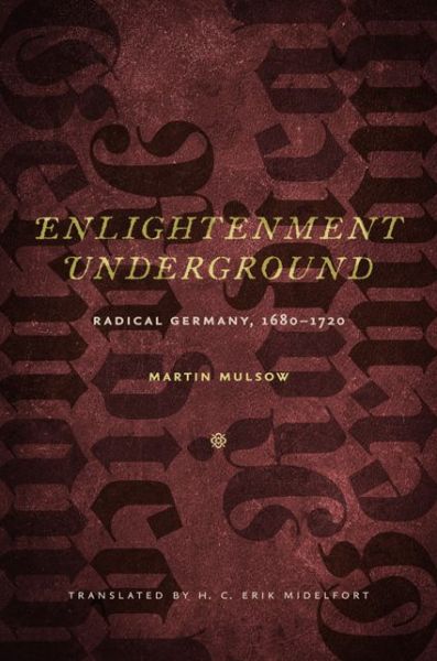 Cover for Martin Mulsow · Enlightenment Underground: Radical Germany, 1680–1720 - Studies in Early Modern German History (Hardcover Book) (2015)