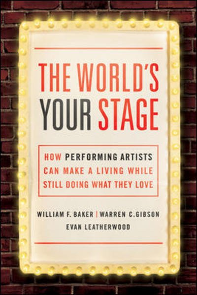 The World's Your Stage: How Performing Artists Can Make a Living While Still Doing What They Love - Baker - Książki - HarperCollins Focus - 9780814436158 - 6 stycznia 2016