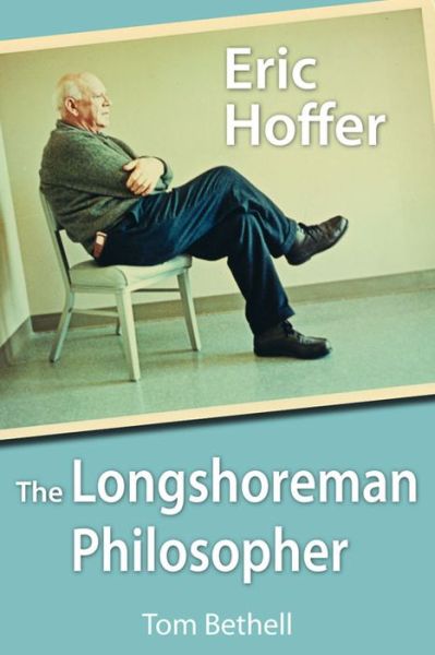 Cover for Tom Bethell · Eric Hoffer: The Longshoreman Philosopher (Paperback Book) (2011)