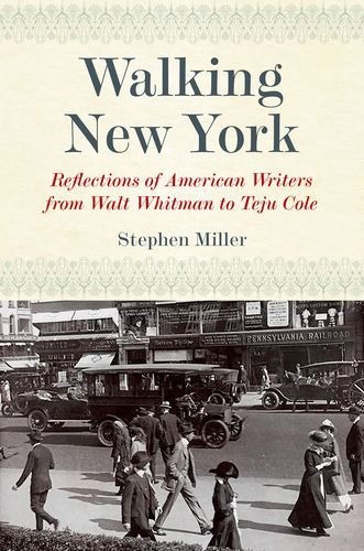 Walking New York: Reflections of American Writers from Walt Whitman to Teju Cole - Stephen Miller - Books - Fordham University Press - 9780823263158 - December 1, 2014