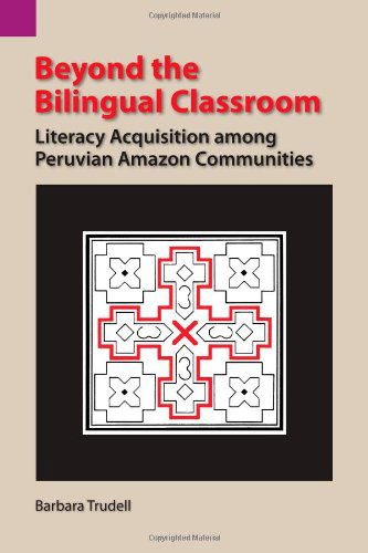 Cover for Barbara Trudell · Beyond the Bilingual Classroom: Literacy Acquisition Among Peruvian Amazon Communities (Sil International and the University of Texas at Arlington Publications in Linguistics, 117) (Paperback Book) [1st edition] (1993)