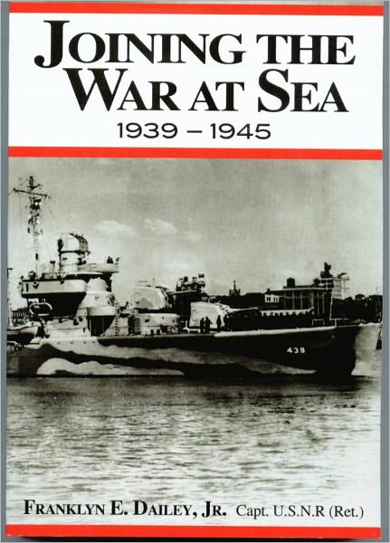 Cover for Franklyn E. Dailey Jr. · Joining the War at Sea 1939-1945: a Destroyer's Role in World War II Naval Convoys and Invasion Landings (Paperback Book) [4th,revised edition] (2009)