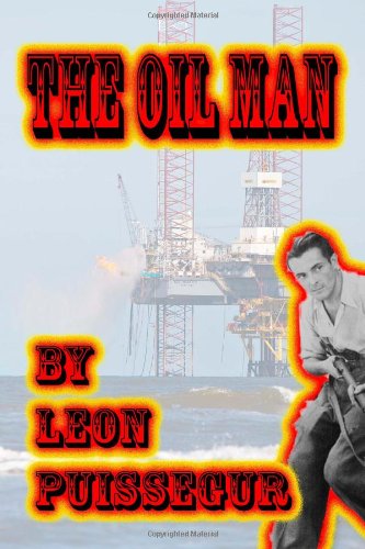 The Oil Man - Leon Puissegur - Books - Savant Books & Publications LLC - 9780983286158 - November 10, 2011