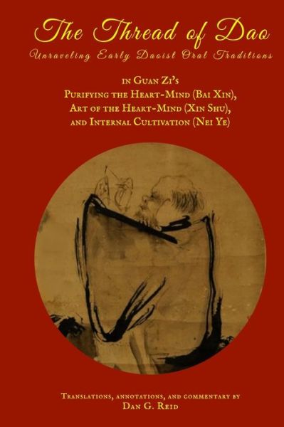 Cover for Dan G. Reid · The Thread of Dao : Unraveling early Daoist oral traditions in Guan Zi's Purifying the Heart-Mind , Art of the Heart-Mind , and Internal Cultivation (Paperback Book) (2019)