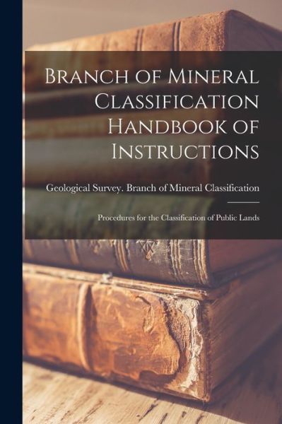 Cover for Geological Survey (U S ) Branch of M · Branch of Mineral Classification Handbook of Instructions (Pocketbok) (2021)