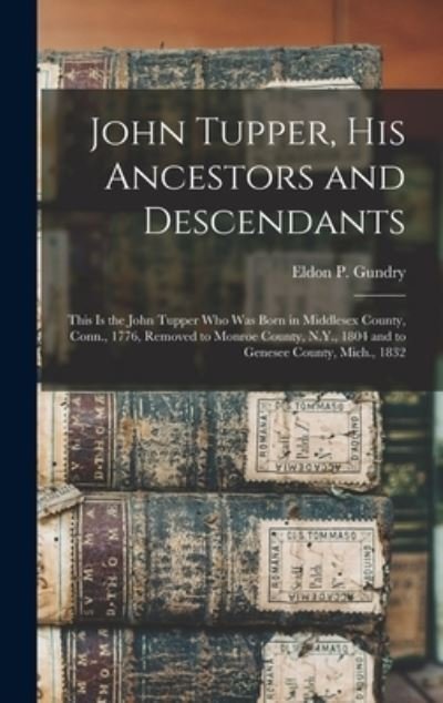 Cover for Eldon P 1893-T Gundry · John Tupper, His Ancestors and Descendants (Hardcover Book) (2021)