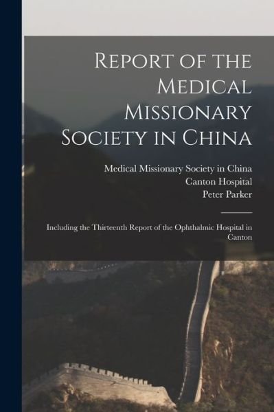 Report of the Medical Missionary Society in China; Including the Thirteenth Report of the Ophthalmic Hospital in Canton - Medical Missionary Society in China - Kirjat - Legare Street Press - 9781013920158 - torstai 9. syyskuuta 2021