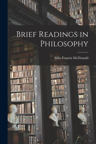 Cover for Milo Francis 1880- Compiler McDonald · Brief Readings in Philosophy (Paperback Book) (2021)