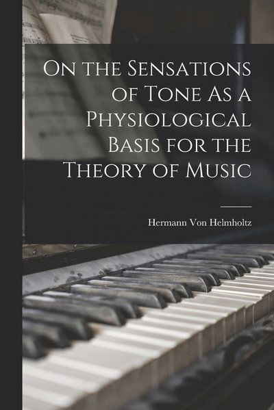 Cover for Hermann Von Helmholtz · On the Sensations of Tone As a Physiological Basis for the Theory of Music (Bok) (2022)