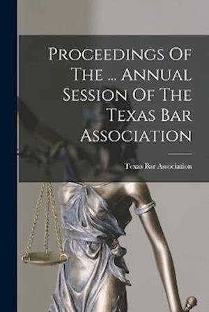 Proceedings of the ... Annual Session of the Texas Bar Association - Texas Bar Association - Książki - Creative Media Partners, LLC - 9781018772158 - 27 października 2022