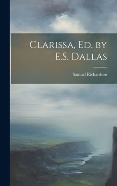 Cover for Samuel Richardson · Clarissa, Ed. by E. S. Dallas (Bok) (2023)