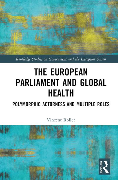 Rollet, Vincent (Wenzao Ursuline University of Languages, Taiwan) · The European Parliament and Global Health: Polymorphic Actorness and Multiple Roles - Routledge Studies on Government and the European Union (Innbunden bok) (2024)