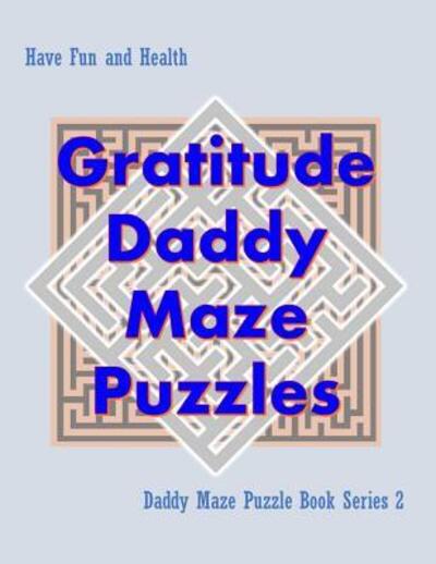 Cover for Isyaias Sawing · Gratitude Daddy Maze Puzzles; Daddy Maze Puzzle Book Series 2 : Have Fun and Health (Paperback Bog) (2019)