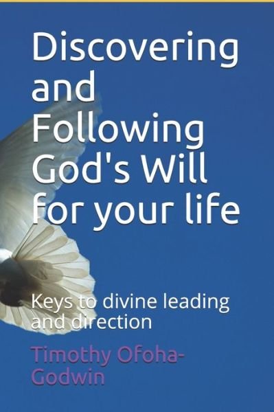 Discovering and Following God's Will for your life - Timothy Ofoha-Godwin - Bøger - Independently Published - 9781088762158 - 13. august 2019