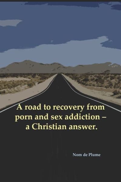 Cover for Nom de Plume · A road to recovery from porn and sex addiction - a Christian answer. (Paperback Book) (2019)