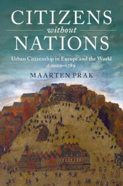 Cover for Prak, Maarten (Universiteit Utrecht, The Netherlands) · Citizens without Nations: Urban Citizenship in Europe and the World, c.1000–1789 (Paperback Book) (2018)