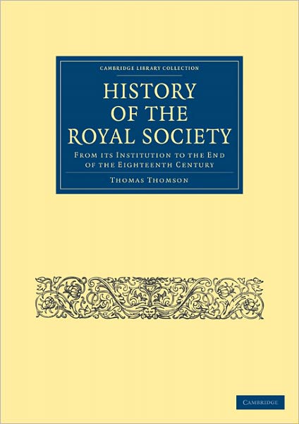 Cover for Thomas Thomson · History of the Royal Society: From its Institution to the End of the Eighteenth Century - Cambridge Library Collection - Physical  Sciences (Paperback Book) (2011)