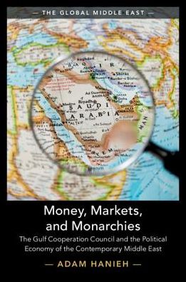 Cover for Hanieh, Adam (School of Oriental and African Studies, University of London) · Money, Markets, and Monarchies: The Gulf Cooperation Council and the Political Economy of the Contemporary Middle East - The Global Middle East (Paperback Book) (2018)