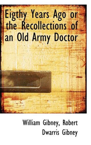 Cover for William Gibney · Eigthy Years Ago or the Recollections of an Old Army Doctor (Paperback Book) (2009)