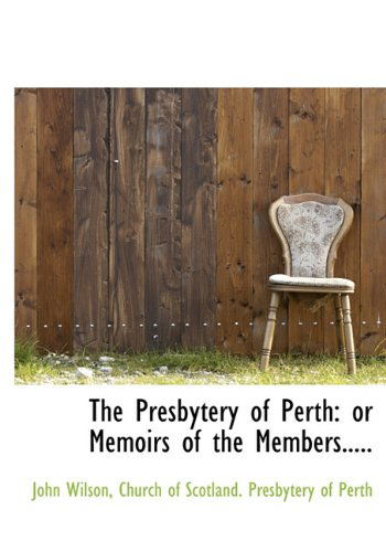 Cover for John Wilson · The Presbytery of Perth: or Memoirs of the Members..... (Hardcover Book) (2009)