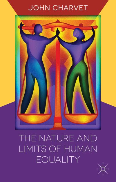 Cover for John Charvet · The Nature and Limits of Human Equality (Inbunden Bok) (2013)