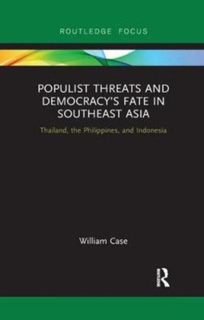 Cover for Case, William (City University of Hong Kong) · Populist Threats and Democracy’s Fate in Southeast Asia: Thailand, the Philippines, and Indonesia - Routledge Contemporary Asia Series (Paperback Book) (2018)