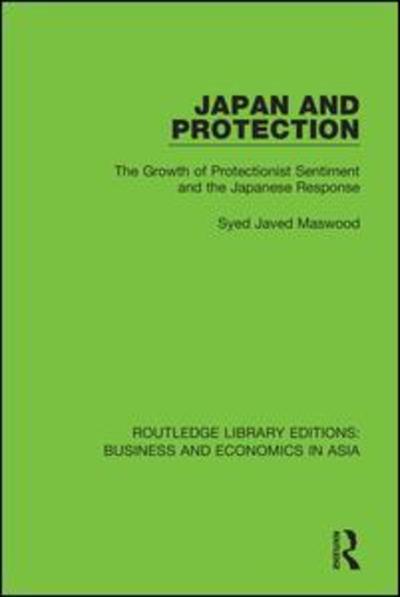 Cover for Syed Javed Maswood · Japan and Protection: The Growth of Protectionist Sentiment and the Japanese Response - Routledge Library Editions: Business and Economics in Asia (Hardcover Book) (2018)