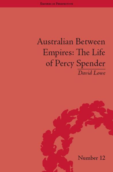 Cover for David Lowe · Australian Between Empires: The Life of Percy Spender - Empires in Perspective (Paperback Book) (2016)