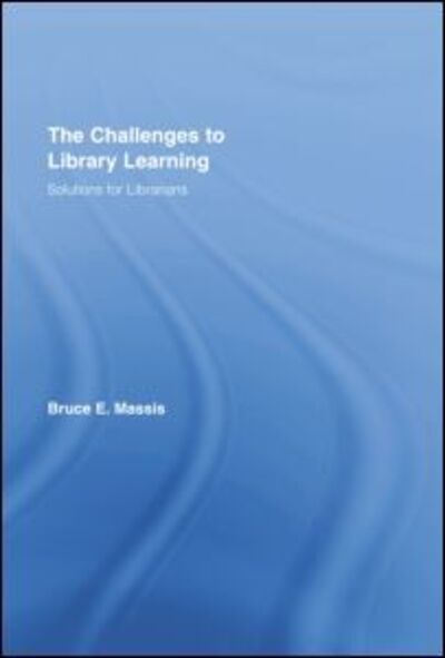 Cover for Massis, Bruce E. (Director, Educational Resources Center, Columbus State Community College, USA) · The Challenges to Library Learning: Solutions for Librarians - Routledge Studies in Library and Information Science (Paperback Book) (2014)