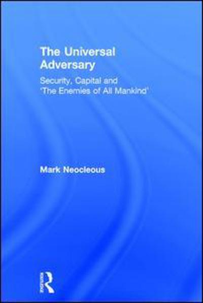 Cover for Mark Neocleous · The Universal Adversary: Security, Capital and 'The Enemies of All Mankind' (Hardcover Book) (2016)