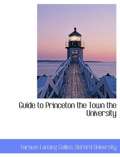 Cover for Varnum Lansing Collins · Guide to Princeton the Town the University (Hardcover Book) (2010)