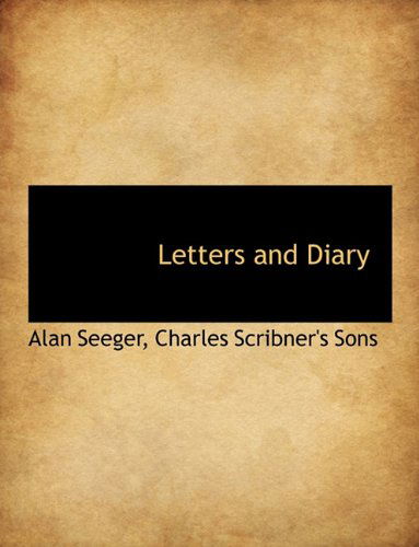 Letters and Diary - Alan Seeger - Books - BiblioLife - 9781140398158 - April 6, 2010