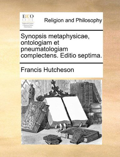 Cover for Francis Hutcheson · Synopsis Metaphysicae, Ontologiam et Pneumatologiam Complectens. Editio Septima. (Paperback Book) [Latin edition] (2010)