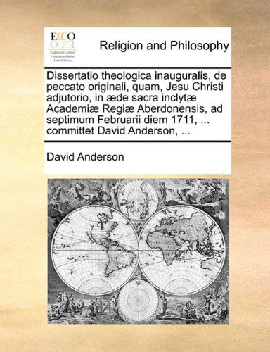 Dissertatio Theologica Inauguralis, De Peccato Originali, Quam, Jesu Christi Adjutorio, in Æde Sacra Inclytæ Academiæ Regiæ Aberdonensis, Ad Septimum ... Committet David Anderson, ... - David Anderson - Książki - Gale ECCO, Print Editions - 9781140765158 - 27 maja 2010