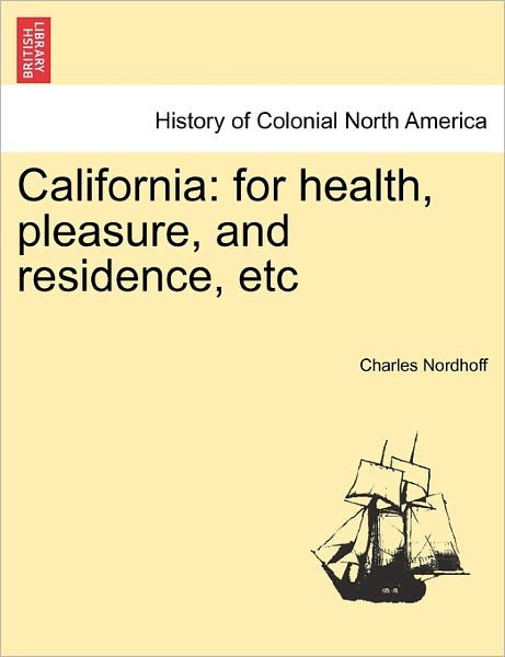 Cover for Charles Nordhoff · California: for Health, Pleasure, and Residence, Etc (Pocketbok) (2011)