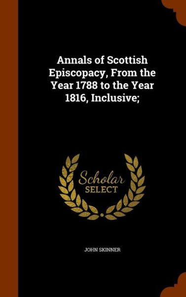 Cover for John Skinner · Annals of Scottish Episcopacy, from the Year 1788 to the Year 1816, Inclusive; (Hardcover Book) (2015)